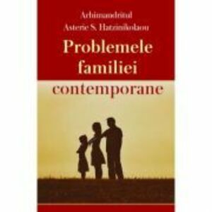 Problemele familiei contemporane - Arhimandritul Asterie S. Hatzinikolaou imagine