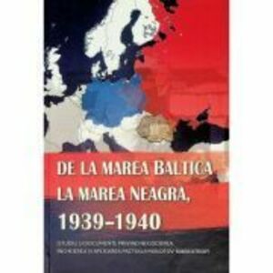 De la Marea Baltica la Marea Neagra, 1939-1940 (studiu si documente Molotov-Ribbentrop) - Ion Siscanu, Daniela Siscanu imagine