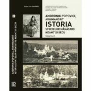 Istoria Sfintelor Manastiri Neamt si Secu. Volumele 1-4 - Andronic Popovici imagine
