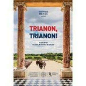 Trianon, Trianon! A Century of Political Revisionist Mythology - Vasile Puscas, Ionel N. Sava (editori) imagine