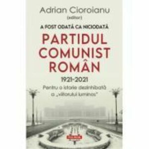 A fost odata ca niciodata Partidul Comunist Roman (1921-2021). Pentru o istorie dezinhibata a „viitorului luminos” - Adrian Cioroianu imagine