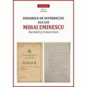 Dosarele de interdicție ale lui Mihai Eminescu. Facsimil și transcriere imagine