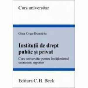 Institutii de drept public si privat. Curs universitar pentru invatamantul economic superior - Gina Orga-Dumitriu imagine