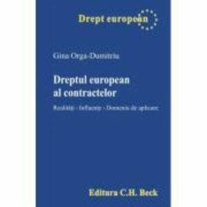 Dreptul european al contractelor. Realitati. Influente. Domeniu de aplicare - Gina Orga-Dumitriu imagine