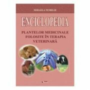 Enciclopedia plantelor medicinale folosite in terapia veterinara - Mihaela Temelie imagine