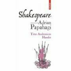 Shakespeare interpretat. Titus Andronicus • Hamlet - Adrian Papahagi imagine