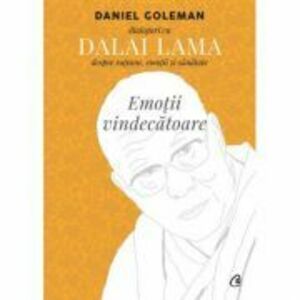 Emotii vindecatoare. Dialoguri cu Dalai Lama despre ratiune, emotii si sanatate - Daniel Goleman, Dalai Lama imagine