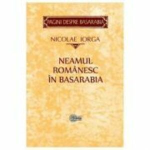 Neamul romanesc in Basarabia - Nicolae Iorga imagine