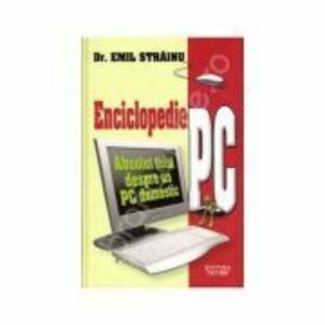 Enciclopedie PC. Absolut totul despre un PC domestic - Emil Strainu imagine