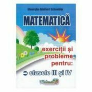 Matematica Clasele 3-4. Exercitii si probleme - Gheorghe-Adalbert Schneider imagine