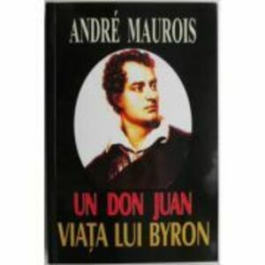 Un Don Juan. Viata lui Byron - Andre Maurois imagine