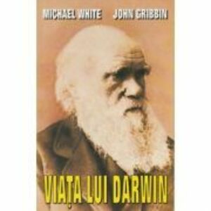 Viata lui Darwin - Michael White, John Gribbin imagine