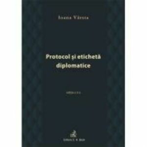 Protocol si eticheta diplomatice (editia a III-a) - Ioana Varsta imagine