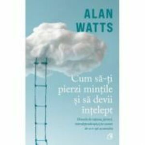 Cum sa-ti pierzi mintile si sa devii intelept - Alan Watts imagine