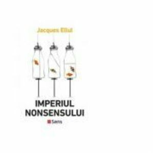 Imperiul nonsensului - Jacques Ellul imagine