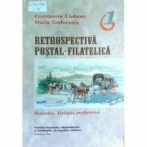 Retrospectiva postal-filatelica, vol. I - Basarabia. Perioada prefilatelica - Constantin Ciobanu, Maria Godorozea imagine