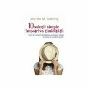 10 solutii simple impotriva timiditatii - Martin M. Antony imagine