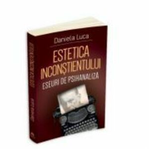 Estetica inconstientului: eseuri de psihanaliza - Daniela Luca imagine