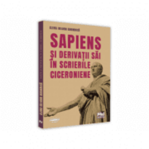 Sapiens si derivatii sai in scrierile ciceroniene - Elena Iuliana Bughirica imagine