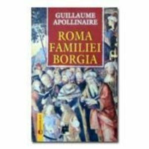 Roma familiei Borgia - Guillaume Apollinaire imagine