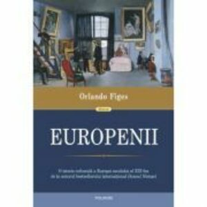 Europenii. Trei vieti si formarea unei culturi cosmopolite in Europa secolului al 19-lea - Orlando Figes imagine