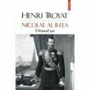 Nicolae al II-lea. Ultimul tar - Henri Troyat imagine