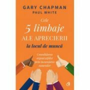 Cele 5 limbaje ale aprecierii la locul de munca - Gary Chapman, Paul White imagine