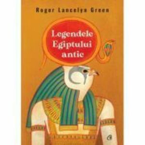 Legendele Egiptului antic - Roger Lancelyn Green imagine