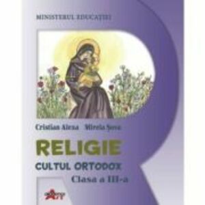 Religie. Cultul Ortodox, clasa a 3-a, manual - Cristian Alexa imagine