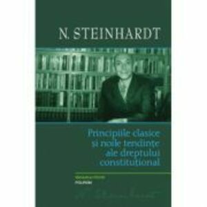 Principiile clasice si noile tendinte ale dreptului constitutional. Critica operei lui Leon Duguit - N. Steinhardt imagine