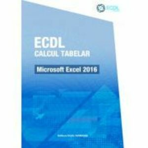 ECDL Calcul tabelar. Microsoft Excel 2016 - Raluca Constantinescu, Ionut Danaila imagine