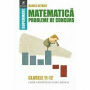 Matematica. Probleme de concurs. Clasele 11-12 - Daniel Sitaru imagine