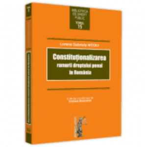 Constitutionalizarea ramurii dreptului penal in Romania - Lorena Gabriela Nitoiu imagine