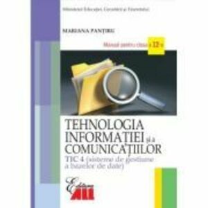 Tehnologia informatiei si a comunicatiilor TIC 4. Sisteme de gestiune a bazelor de date. Manual clasa a 12-a - Mariana Pantiru imagine