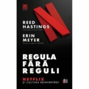 Regula fara reguli. Netflix si cultura reinventarii - Reed Hastings, Erin Meyer imagine