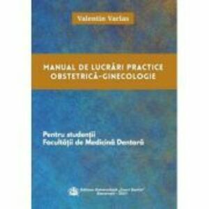 Manual de lucrari practice Obstetrica-Ginecologie pentru studentii Facultatii de Medicina Dentara - Valentin Varlas imagine