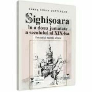Sighisoara in a doua jumatate a secolului al 19-lea - Rares Sorin Sopterean imagine