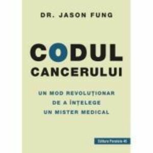 Codul cancerului. Un mod revolutionar de a intelege un mister medical - Jason Fung imagine