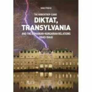 The Ribbentrop-Ciano Diktat. Transylvania and the Romanian-Hungarian Relations (1940-1944) - Vasile Puscas imagine