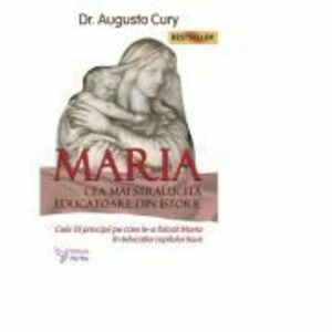 Maria, cea mai stralucita educatoare din istorie. Cele 10 principii pe care le-a folosit Maria in educatia copilului Iisus - Augusto Cury imagine