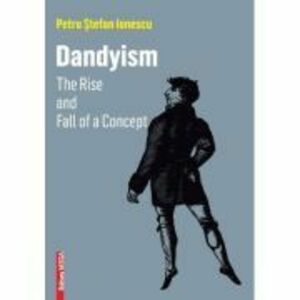 DANDYISM. The Rise and Fall of a Concept - Petru Stefan Ionescu imagine