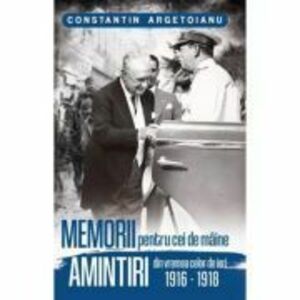 Memorii pentru cei de maine, Amintiri din vremea celor de ieri Volumul 2 - Constantin Argetoianu imagine