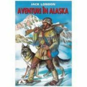 Aventuri in Alaska - Jack London imagine