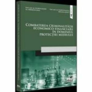 Combaterea criminalitatii economico-financiare in domeniul protectiei mediului - Florin Sandu, Spiridon Ioan, Marius Pantea, Roxana Radut imagine