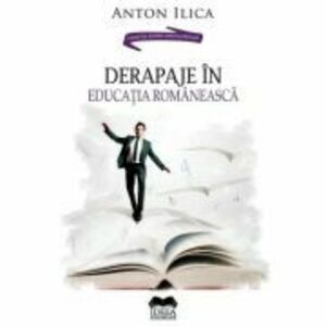Derapaje in educatia romaneasca - Anton Ilica imagine