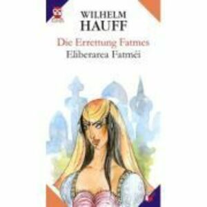 Die Errettung Fatmes. Eliberarea Fatmei - Wilhelm Hauff imagine