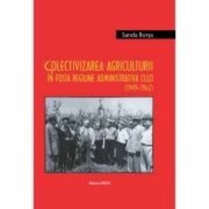 Colectivizarea agriculturii in fosta regiune administrativa Cluj (1949–1962) / Argicultural collectivization in the former administrative region of Cl imagine