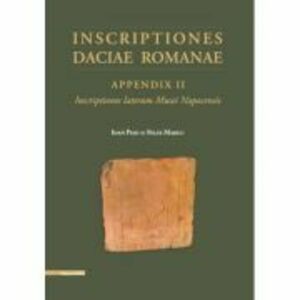 Inscriptiones Daciae Romanae. Appendix 2 Inscriptiones laterum Musei Napocensis - Ioan Piso, Felix Marcu imagine