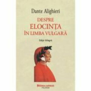 Despre elocinta in limba vulgara (editie bilingva) - Dante Alighieri imagine