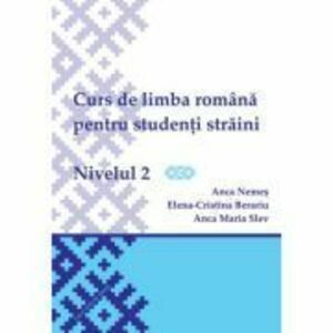 Curs de limba romana pentru studenti straini. Nivelul 2 - Elena-Cristina Beraru, Anca Nemes, Anca Maria Slev imagine